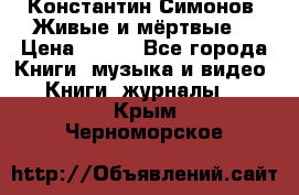 Константин Симонов “Живые и мёртвые“ › Цена ­ 100 - Все города Книги, музыка и видео » Книги, журналы   . Крым,Черноморское